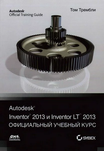 Autodesk Inventor 2013 и Inventor LT 2013. Основы. Официальный учебный курс